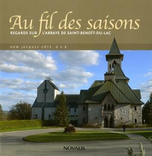 Au fil des saisons: regards sur l'abbaye de Saint-Benoît-du-Lac